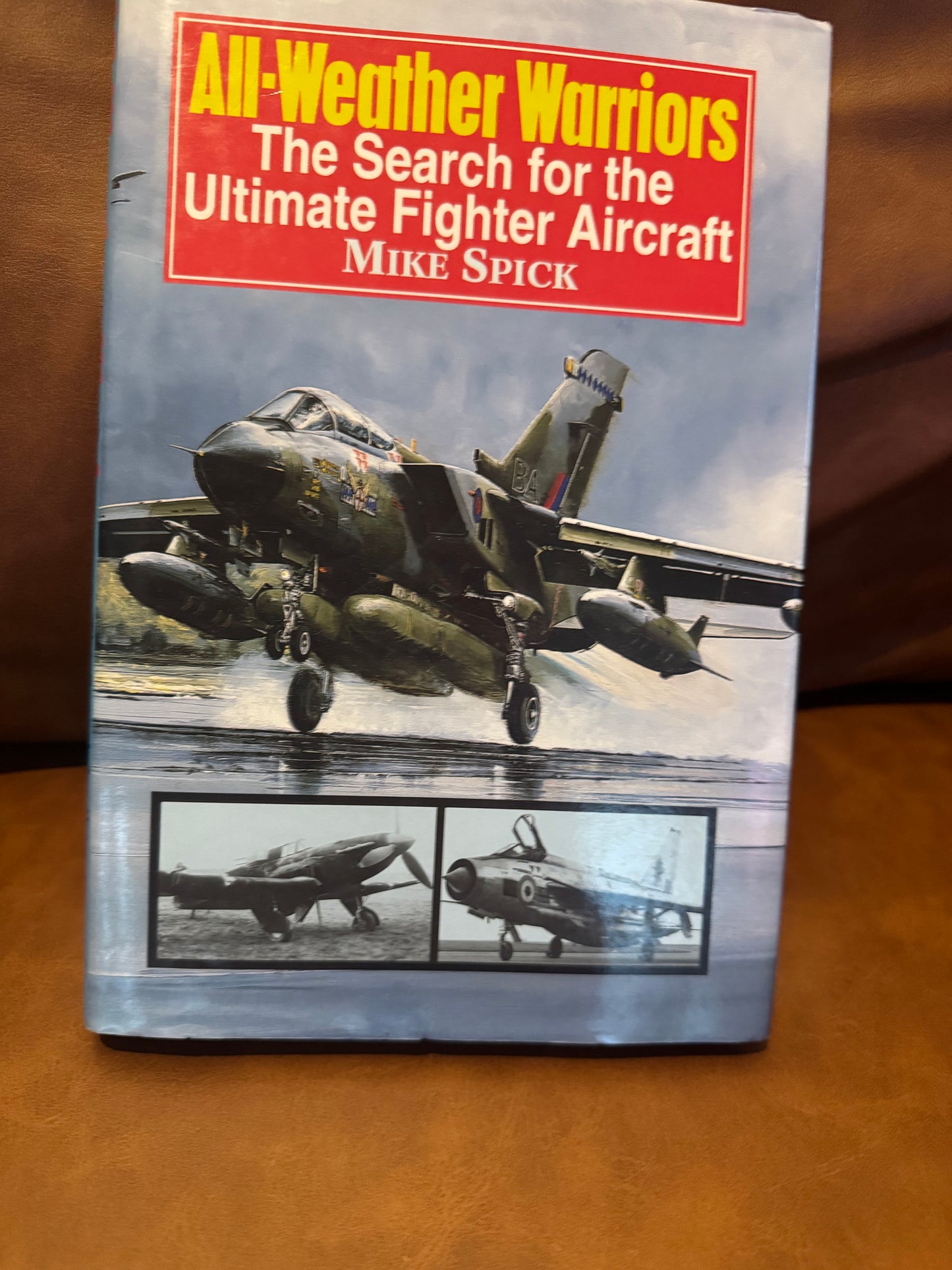 All-Weather Warriors: The Search for the Ultimate Fighter Aircraft (By Mike Spick)