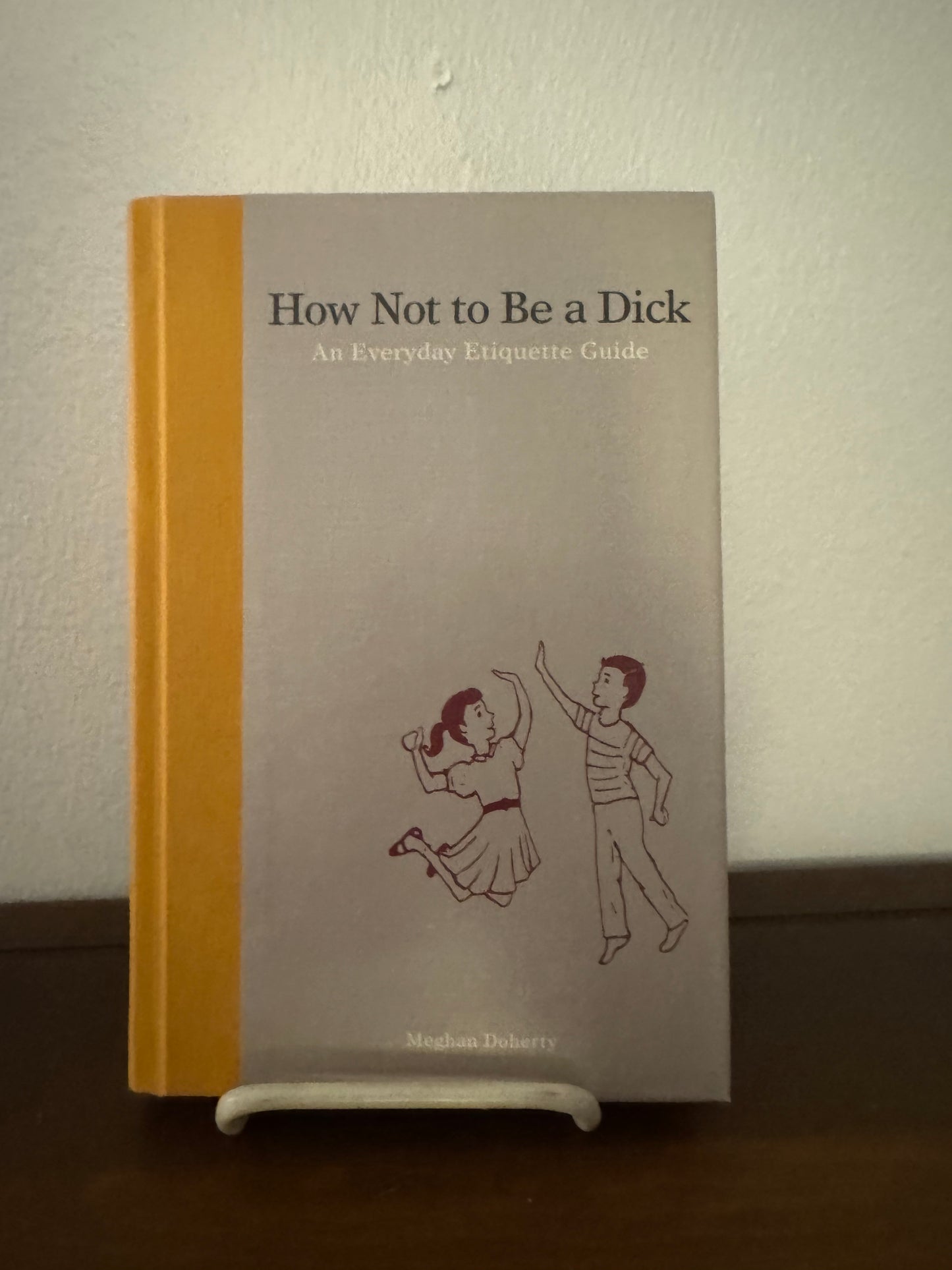 How Not to Be a D***: An Everyday Etiquette Guide (First Edition)