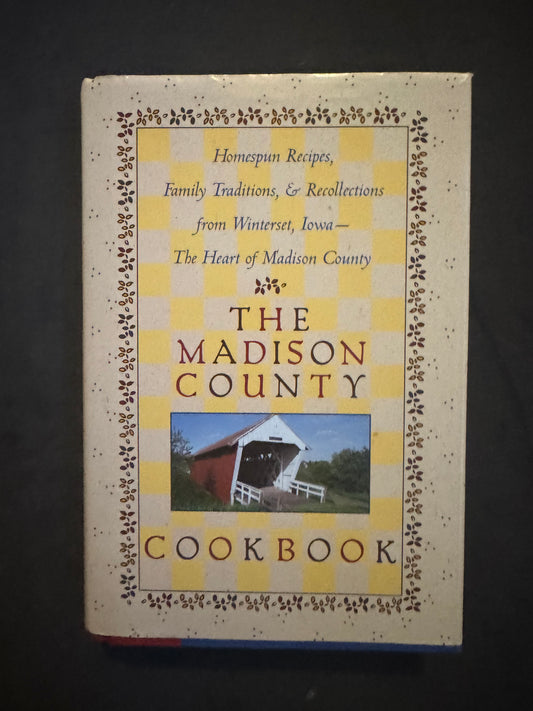 The Madison County Cookbook: Homespun Recipes, Family Traditions, & Recollections from Winterset, Iowa-The Heart of Madison County (Cookbook)